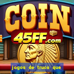 jogos de truco que ganha dinheiro